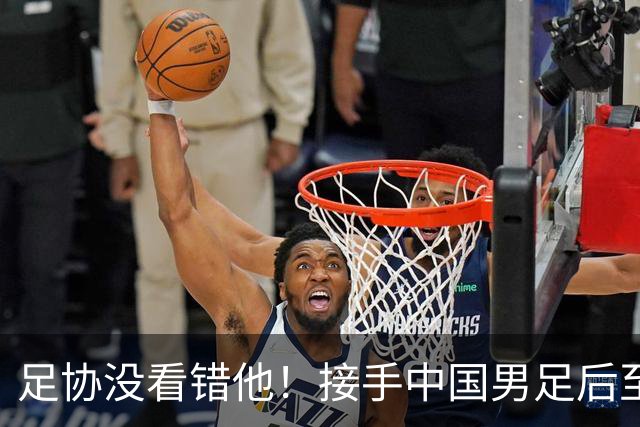 足协没看错他！接手中国男足后至今就输了一场比赛，表现获得认可